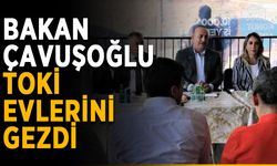 Bakan Çavuşoğlu, TOKİ evlerini gezdi