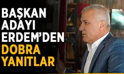 Başkan adayı Erdem’den dobra yanıtlar