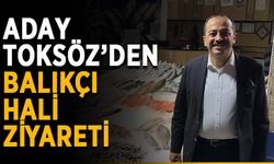 Başkan Adayı Toksöz’den Balıkçı Hali ziyareti