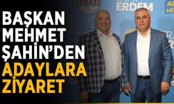Başkan Mehmet Şahin’den adaylara ziyaret