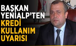 Başkan Yenialp’ten kredi kullanım uyarısı