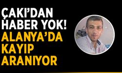 Çakı’dan haber yok! Alanya’da kayıp aranıyor