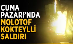 Cuma Pazarı’nda molotof kokteylli saldırı