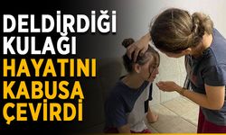Deldirdiği kulağı hayatını kabusa çevirdi