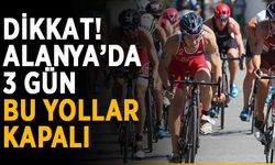 Dikkat! Alanya’da 3 gün bu yollar kapalı