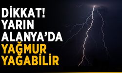 Dikkat! Yarın Alanya’da yağmur yağabilir