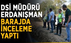 DSİ müdürü Erdanışman barajda inceleme yaptı