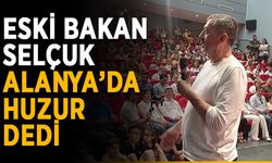 Eski bakan Selçuk Alanya’da huzur dedi