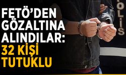 FETÖ’den gözaltına alındılar: 32 kişi tutuklu