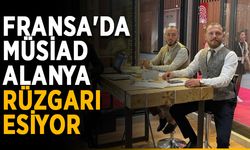 Fransa'da MÜSİAD Alanya rüzgarı esiyor