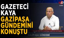 Gazeteci Kaya Gazipaşa gündemini değerlendirdi