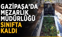 Gazipaşa’da mezarlık müdürlüğü sınıfta kaldı
