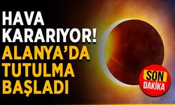 Hava kararıyor! Alanya’da tutulma başladı