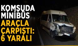 Komşuda minibüs araçla çarpıştı: 6 yaralı