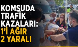 Komşuda trafik kazaları: 1’i ağır 2 yaralı