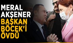 Meral Akşener, Başkan Böcek'i övdü