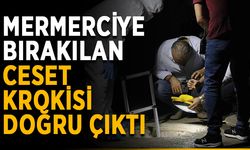 Mermerciye bırakılan ceset krokisi doğru çıktı
