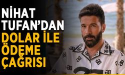 Nihat Tufan’dan dolar ile ödeme çağrısı