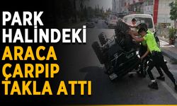 Park halindeki araca çarpıp takla attı