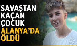 Savaştan kaçan çocuk Alanya’da öldü