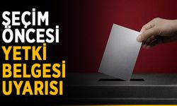 Seçim öncesi yetki belgesi uyarısı