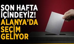 Son hafta içindeyiz! Alanya’da seçim geliyor