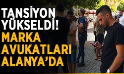 Tansiyon yükseldi! Marka avukatları Alanya’da