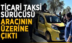 Ticari taksi sürücüsü aracının üzerine çıktı