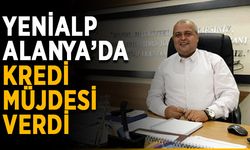 Yenialp Alanya’da kredi müjdesi verdi