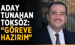 Aday Tunahan Toksöz: “Göreve hazırım”