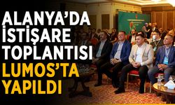 Alanya'da istişare toplantısı Lumos’ta yapıldı