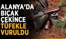 Alanya’da bıçak çekince tüfekle vuruldu