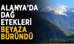 Alanya’da dağ etekleri beyaza büründü