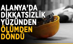 Alanya’da dikkatsizlik yüzünden ölümden döndü