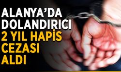 Alanya’da dolandırıcı 2 yıl hapis cezası aldı