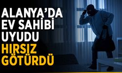 Alanya’da ev sahibi uyudu, hırsız parayı götürdü