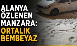 Alanya’da özlenen manzara: Ortalık bembeyaz