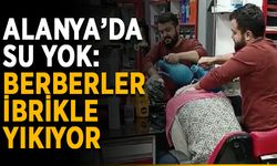 Alanya’da su yok: Berberler ibrikle yıkıyor