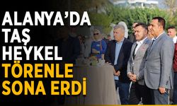 Alanya’da taş heykel törenle sona erdi