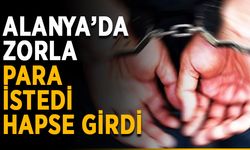 Alanya’da zorla para istedi, hapse girdi