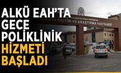 ALKÜ EAH’ta gece poliklinik hizmeti başladı