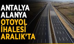 Antalya-Alanya otoyol ihalesi Aralık’ta