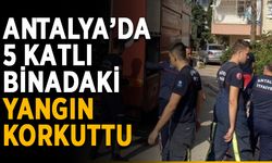 Antalya’da 5 katlı binadaki yangın korkuttu
