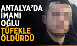 Antalya’da imamı oğlu tüfekle öldürdü
