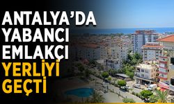 Antalya’da yabancı emlakçı yerliyi geçti