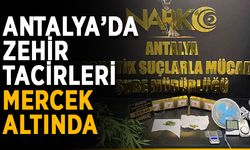 Antalya’da zehir tacirleri mercek altında