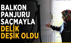 Balkon panjuru saçmayla delik deşik oldu