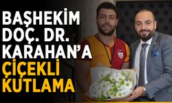 Başhekim Doç. Dr. Karahan’a çiçekli kutlama