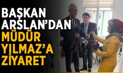 Başkan Arslan’dan müdür Yılmaz’a ziyaret