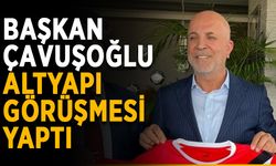 Başkan Çavuşoğlu, altyapı görüşmesi yaptı